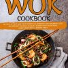 Easy Wok Cookbook: 365 Days of Easy and Tasty Recipes for Beginners and Advanced Users | An Incredibly Delicious Culinary Journey Into Traditional Asian Cuisine With a Modern Twist