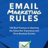 Email Marketing Rules: 184 Best Practices to Optimize the Subscriber Experience and Drive Business Success
