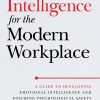 Emotional Intelligence for the Modern Workplace: A Guide to Developing Emotional Intelligence and Ensuring Psychological Safety
