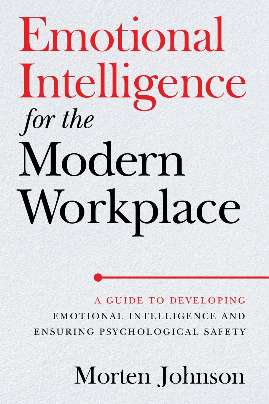 Emotional Intelligence for the Modern Workplace: A Guide to Developing Emotional Intelligence and Ensuring Psychological Safety