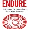 Endure: Mind, Body and the Curiously Elastic Limits of Human Performance