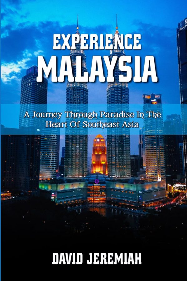 EXPERIENCE MALAYSIA: A Journey Through Paradise in the Heart of Southeast Asia