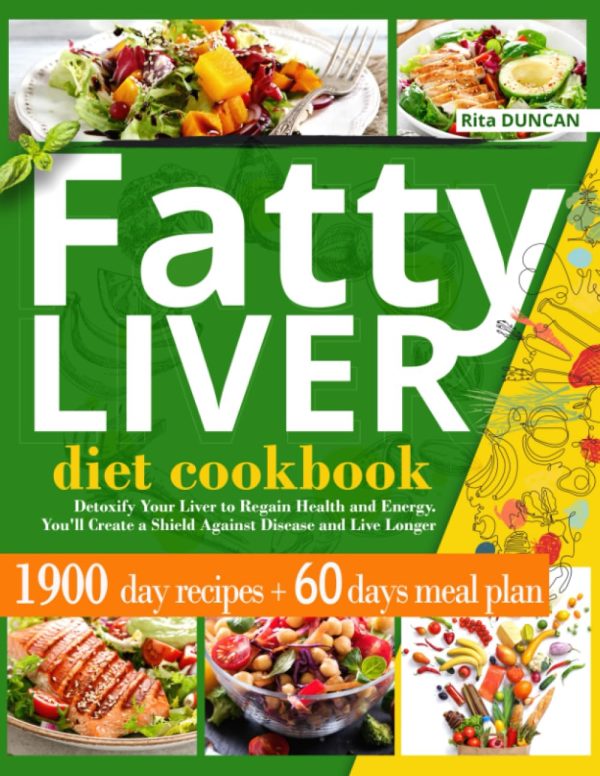 Fatty Liver Diet Cookbook: Detoxify Your Liver to Regain Health and Energy. You'll Create a Shield Against Disease and Live Longer Thanks to 1900 Days of Quick & Easy Recipes...