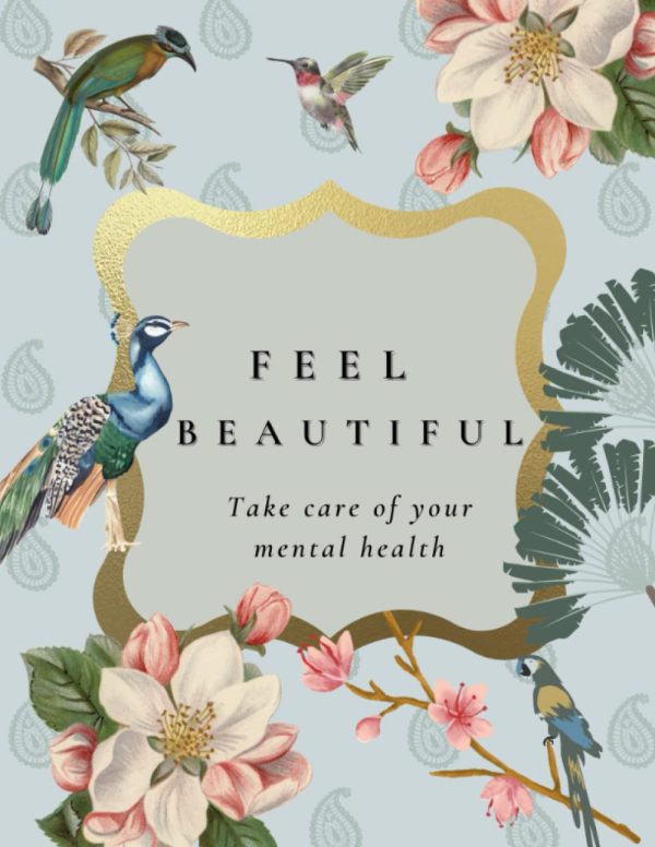 Feel Beautiful : A mental health journal for women with prompts, self-help book, a daily wellness workbook: mind- reflection, coping strategies , ... motivation and much more...