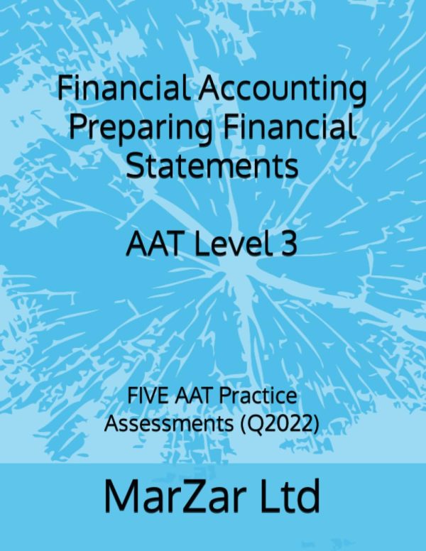 Financial Accounting Preparing Financial Statements AAT Level 3: FIVE AAT Practice Assessments (Q2022) (AAT Level 3 Q2022)