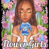 Flower Girls Volume 2: Coloring Book For Adults and Teens Featuring Unique Portrait Illustrations with Detailed Floral Designs for Relaxation and Stress Relief (All Books by...