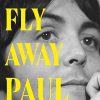 Fly Away Paul: The extraordinary story of how Paul McCartney survived the Beatles and found his Wings