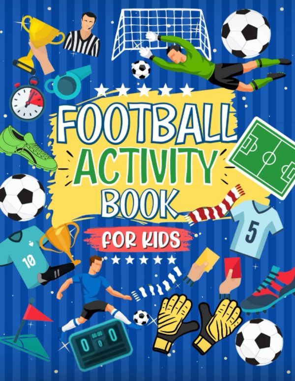 Football Activity Book For Kids: The Ultimate Football Themed Workbook For Kids Aged 4-8 | 6-12: The Perfect Football Gift For Football Mad Kids | ... Of Football Fun | Ideal...