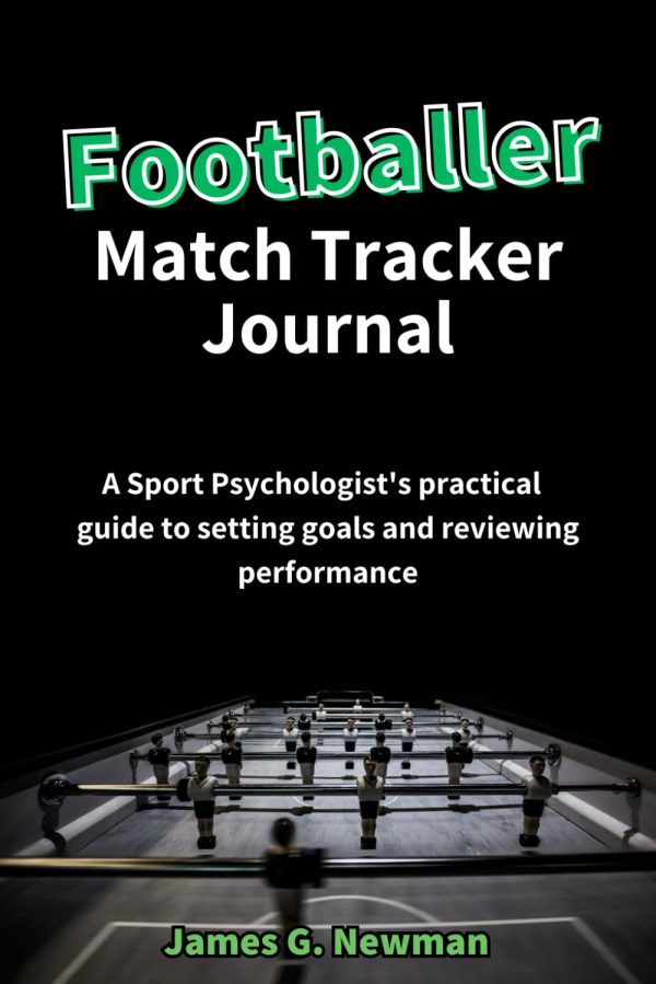Footballer Match Tracker Journal: A Sport Psychologist's Practical Guide to Setting Goals and Reviewing Performance