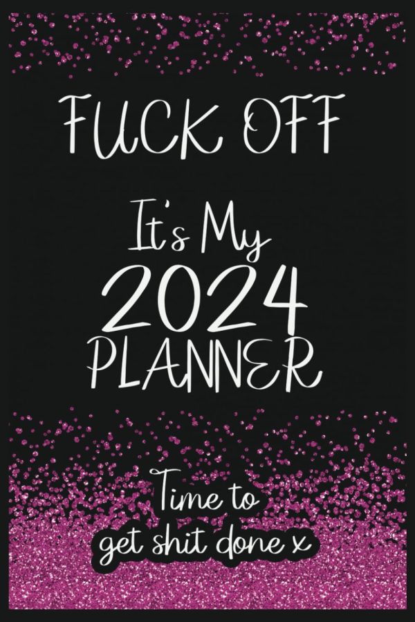 Fuck Off It's My 2024 Planner: Funny Sweary Monthly Organizer for Women | Time to Get SHIT Done!