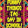 Funny Things TAs Say At School!: Teaching Assistant Colouring Book