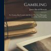 Gambling: Or, Fortuna, Her Temple And Shrine. The True Philosophy And Ethics Of Gambling
