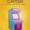 Gamish: A Graphic History of Gaming