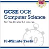 GCSE Computer Science OCR 10-Minute Tests (includes answers): for the 2024 and 2025 exams (CGP OCR GCSE Computer Science)