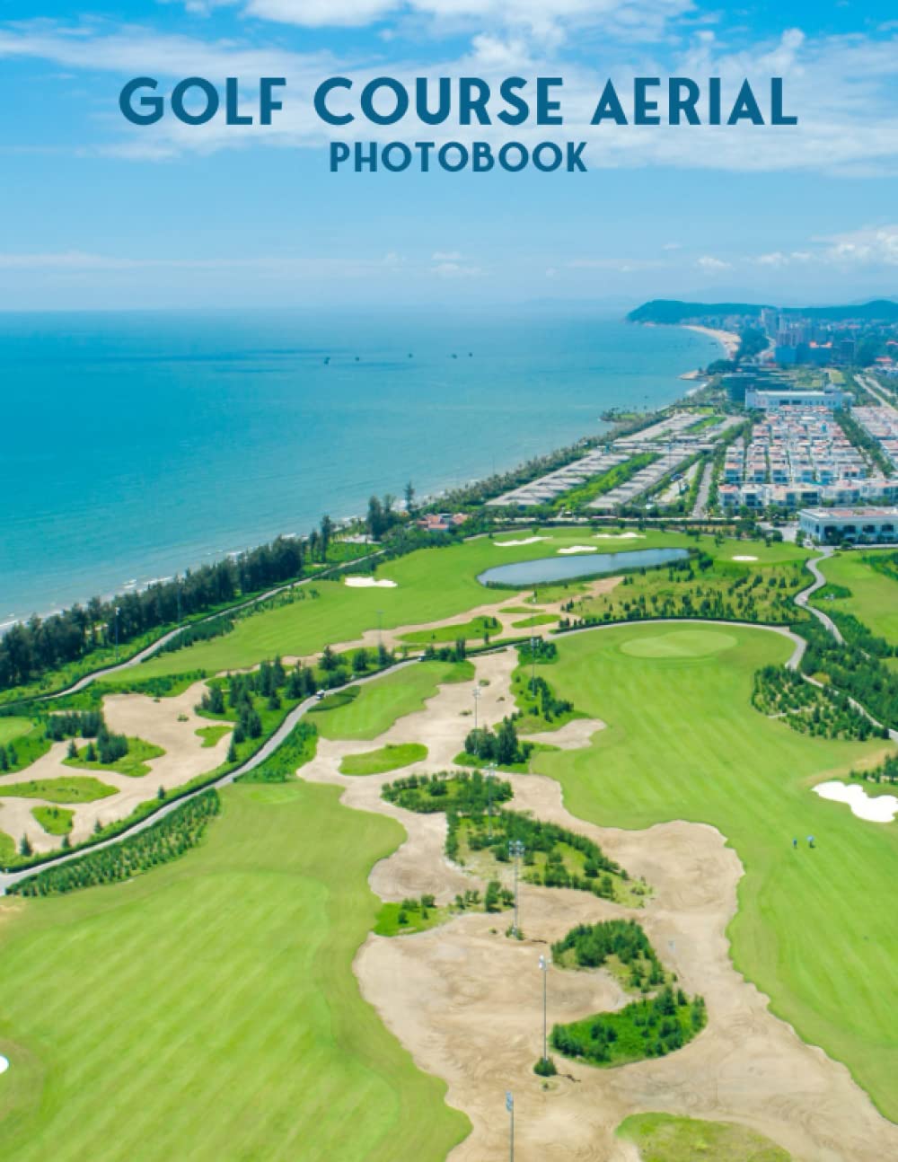 Golf Course Aerial Photobook: 30 Best Selected Images Of Most Beautiful Golf Courses In The World