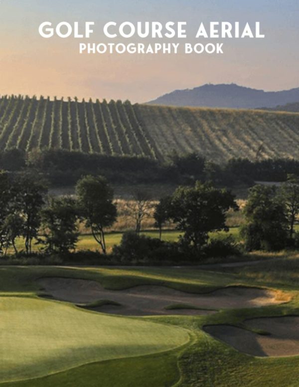 Golf Course Aerial Photography Book: Enjoy These 30 High-Res Images Of Golf Courses, A Great Gift For Sport Lovers