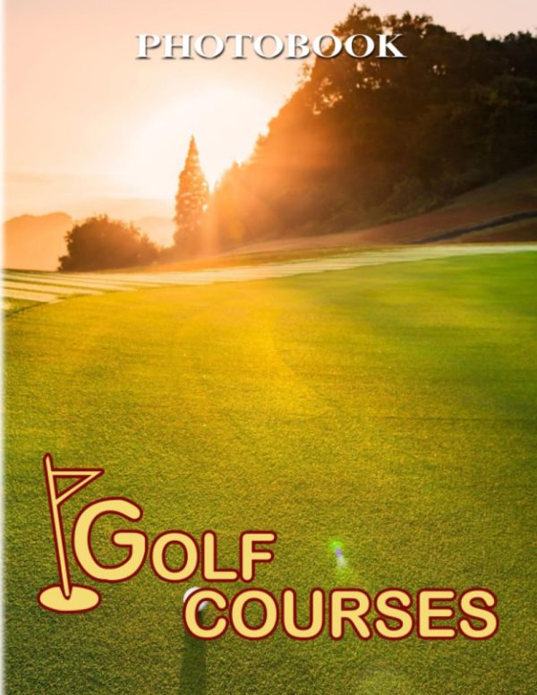 Golf Courses Photography Book: Luxury Sport for Anyone to Love to Decor as Gifts | With 40+ Pages High Quality Pictures for Relaxation