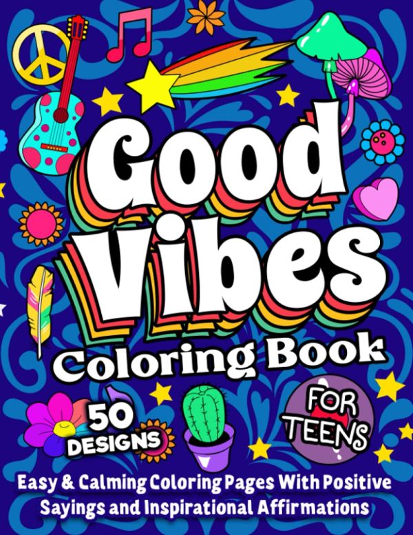 Good Vibes Coloring Book For Teens: A Motivational and Calming Quotes Coloring Book For Teenagers With Positive Sayings and Inspirational Affirmations for Relaxing and Building...