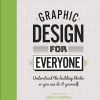 Graphic Design For Everyone: Understand the Building Blocks so You can Do It Yourself