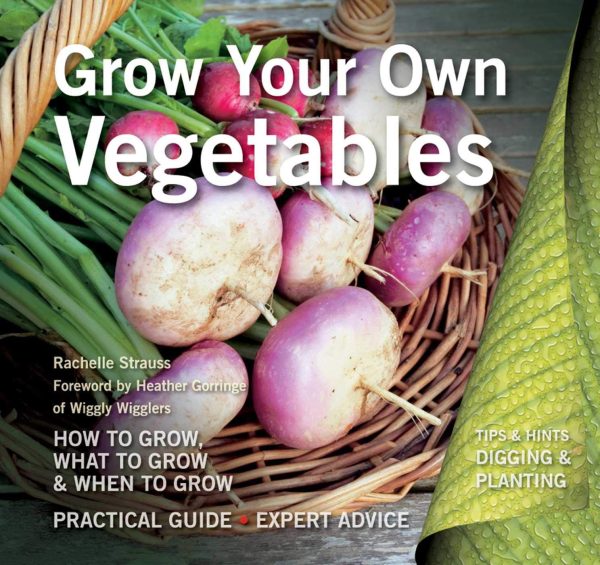 Grow Your Own Vegetables: How to Grow, What to Grow, When to Grow (Digging and Planting)