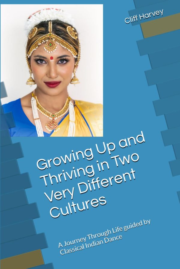 Growing Up and Thriving in Two Very Different Cultures: A Journey Through Life guided by Classical Indian Dance