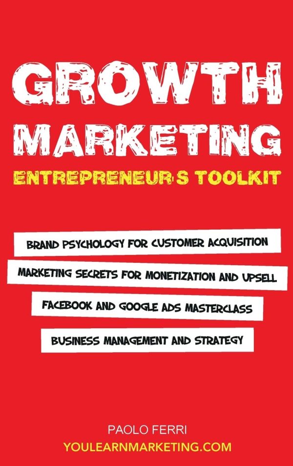Growth Marketing: Entrepreneur's Toolkit, Brand Psychology for Customer Acquisition, Marketing Secrets for Monetization & Upsell, Facebook & Google Ads Masterclass, Business...