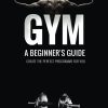 Gym: A Beginner's Guide: Create your own hypertrophy programme