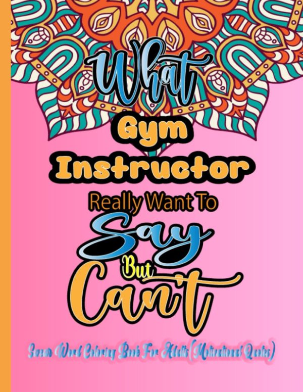 Gym Instructor Coloring Books for Adults: What Gym Instructor Really want to say but can't: Funny Relaxation Motivational Swear Words Quote Colouring Pages For Women & Men (Gym...