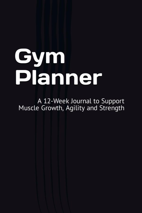 Gym Planner: A 12-Week Journal to Support Muscle Growth, Agility and Strength