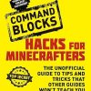 Hacks for Minecrafters: Command Blocks: An Unofficial Minecrafters Guide