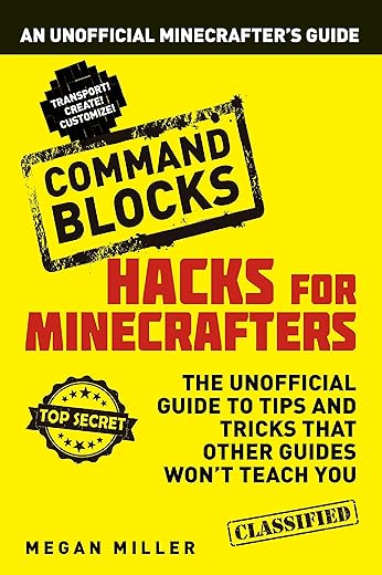 Hacks for Minecrafters: Command Blocks: An Unofficial Minecrafters Guide