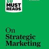 HBR's 10 Must Reads on Strategic Marketing (with featured article "Marketing Myopia," by Theodore Levitt)