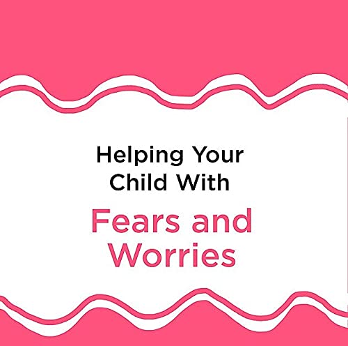 Helping Your Child with Fears and Worries 2nd Edition: A self-help guide for parents