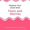 Helping Your Child with Fears and Worries 2nd Edition: A self-help guide for parents