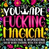 Hey You Are Fucking Magical: Swear Word Coloring Book for Adults: A Motivational Swearing Colouring Book with Funny Pages to Color for Stress Relief and Relaxation (...