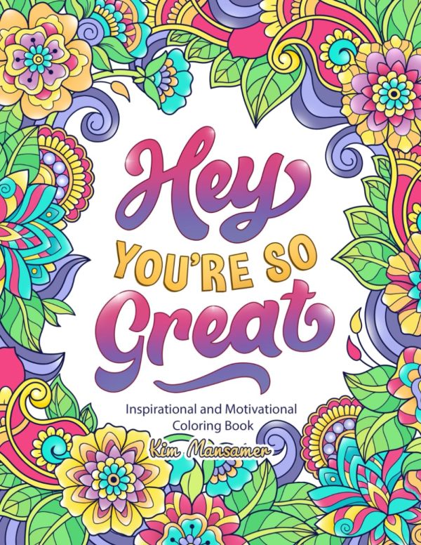 Hey You're So Great: Inspirational and Motivational Coloring Book. Positive Quotes and Stress Relief for Adults.