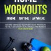 Home Workouts: Anyone | Anytime | Anywhere: Fun and Simple No-Equipment Home Workouts to Help Lose Weight, Build Muscle and Achieve Your Dream Body