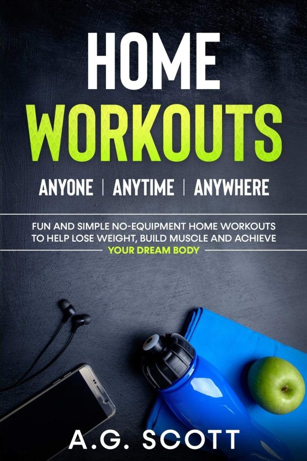 Home Workouts: Anyone | Anytime | Anywhere: Fun and Simple No-Equipment Home Workouts to Help Lose Weight, Build Muscle and Achieve Your Dream Body