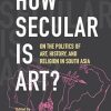 How Secular Is Art?: On the Politics of Art, History and Religion in South Asia