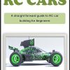 HOW TO BUILD RC CARS: A detailed descriptive RC car building guidebook on how to build remote-controlled cars from scratch for complete beginners