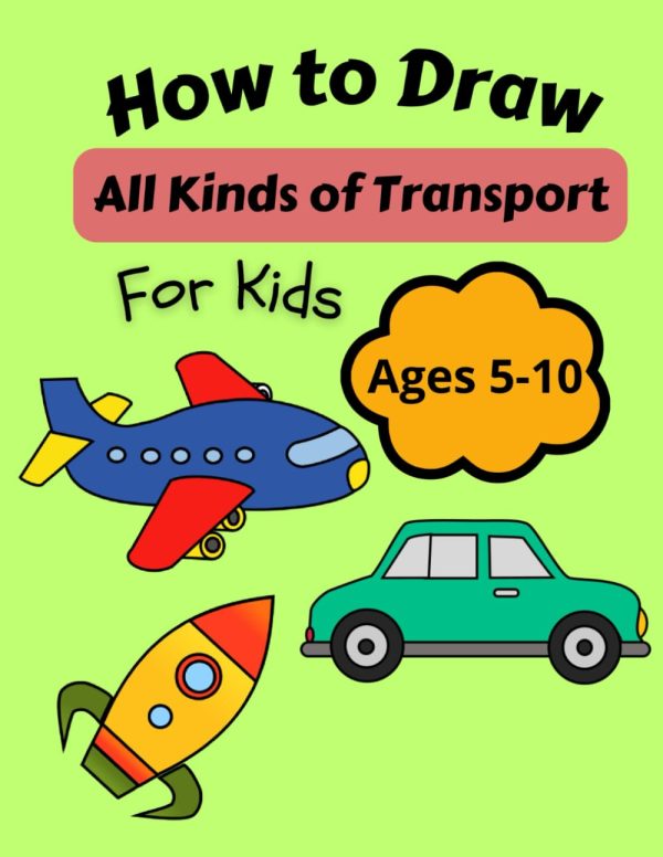 How to Draw All Kinds of Transport: Suitable for Ages 5-10