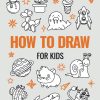 How to Draw Book for Kids: A Simple Step-by-Step Guide to Drawing Cute Animals, Cool Vehicles, Food, Plants and So Much More