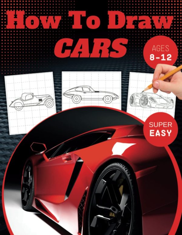 How To Draw Cars: A Super Easy How To Draw Cars Book for Kids 8-12 | Get Ready for an Exciting Trip through the History of Car Designs!