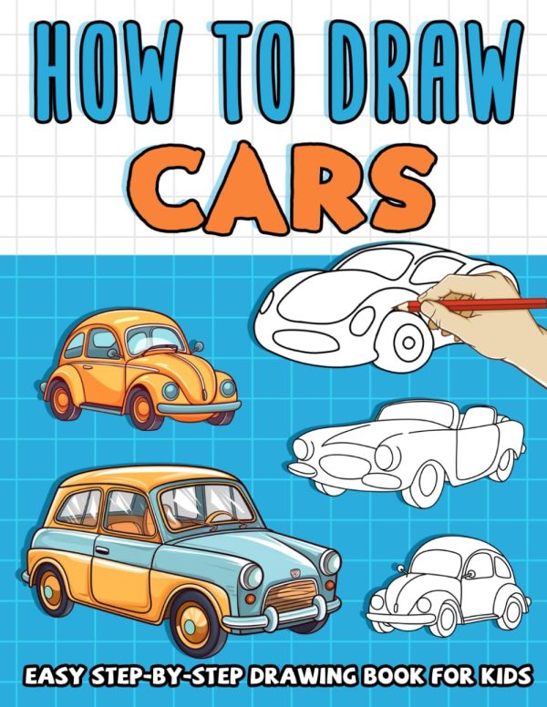 How To Draw Cars for Kids: Step By Step Guide To Drawing Cute Cars, Fun How To Draw and Activity Book For Kids Ages 4-8