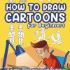 How to Draw Cartoons for Beginners: The Ultimate Drawing Guide for Kids and Adults to Create Amazing Cartoon Characters