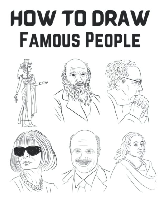 How to Draw Famous People: Learn To Draw Cleopatra , Charles Darwin, Gordon Ramsay, Ellen DeGeneres And Others Famous People In Step By Step Way.