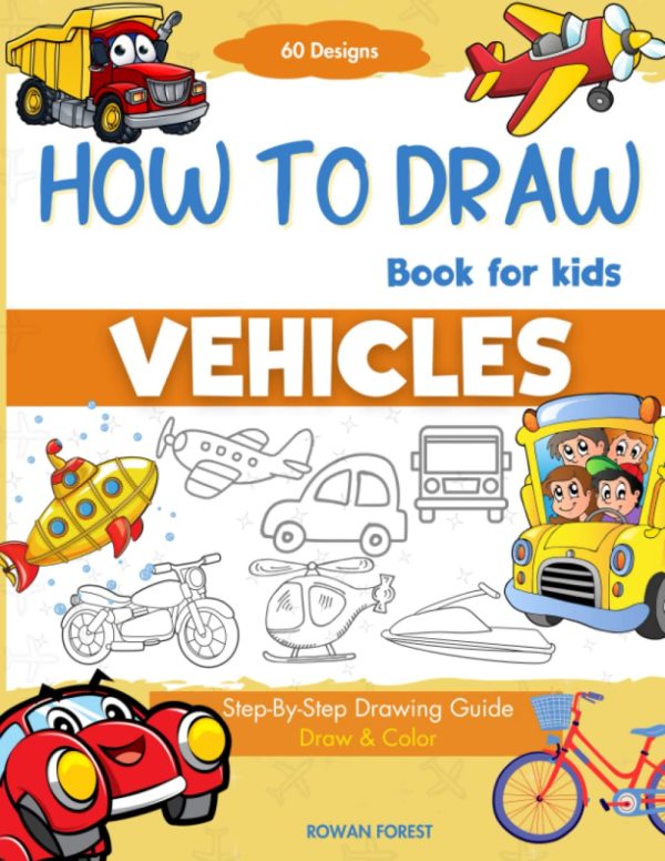 How To Draw Vehicles Book For Kids: Step-By-Step Drawing Transport Cars, Airplanes, Trucks, Construction, Bus, Boat, Rocket, Planes, Helicopter For Beginners (How To Draw Books...