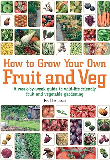 How To Grow Your Own Fruit and Veg: A Week-by-Week Guide to Wild-Life Friendly Fruit and Vegetable Gardening