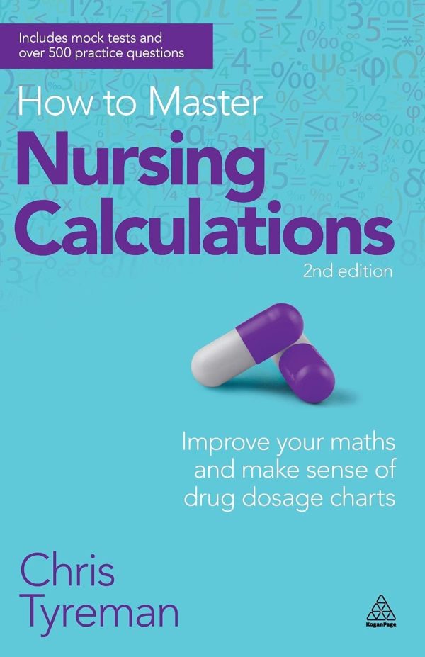How to Master Nursing Calculations: Improve Your Maths and Make Sense of Drug Dosage Charts