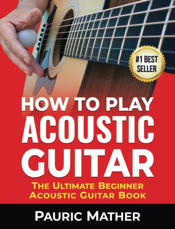 How To Play Acoustic Guitar: The Ultimate Beginner Acoustic Guitar Book: 1 (Making Guitar Simple - To Learn and Play)